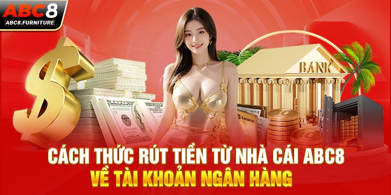 Cách thức rút tiền từ nhà cái ABC8 về tài khoản ngân hàng Cách thức rút tiền từ nhà cái ABC8 về tài khoản ngân hàng