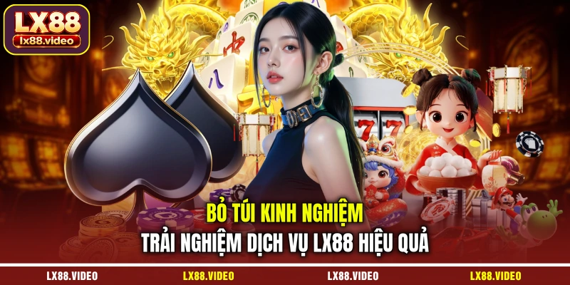bo-tui-kinh-nghiem-trai-nghiem-dich-vu-lx88-hieu-qua
