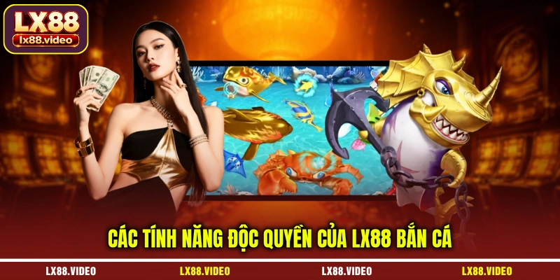 cac-tinh-nang-doc-quyen-cua-lx88-ban-ca