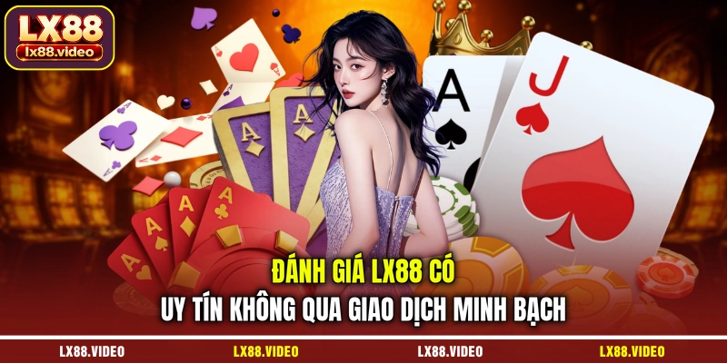 danh-gia-lx88-co-uy-tin-khong-qua-giao-dich-minh-bach
