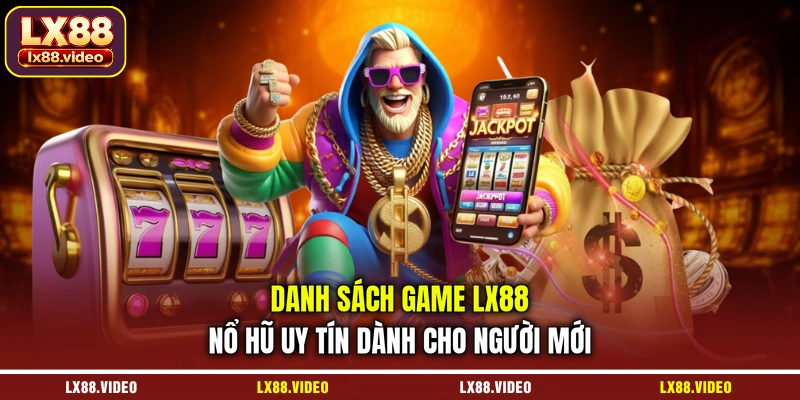 danh-sach-game-lx88-no-hu-uy-tin-danh-cho-nguoi-moi