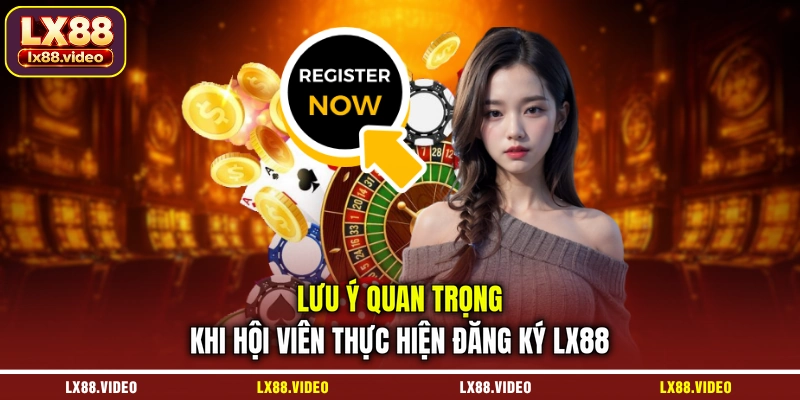 luu-y-quan-trong-khi-hoi-vien-thuc-hien-dang-ky-lx88