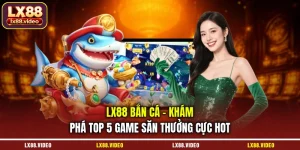 lx88-ban-ca-kham-pha-top-5-game-san-thuong-cuc-hot