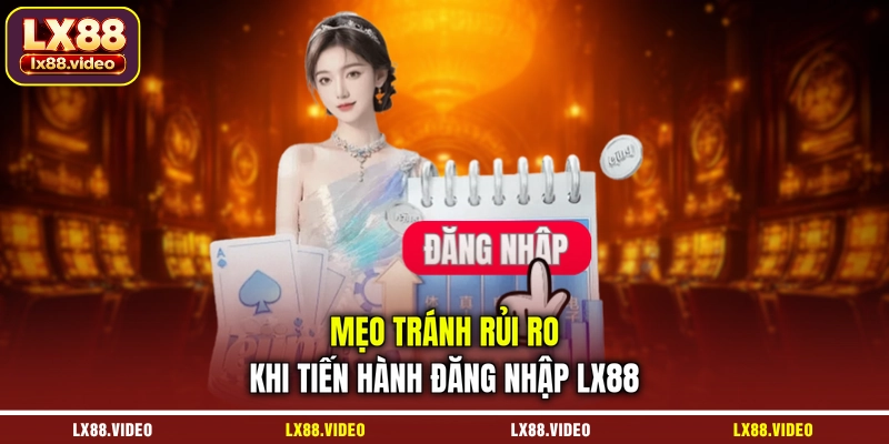 meo-tranh-rui-ro-khi-tien-hanh-dang-nhap-lx88