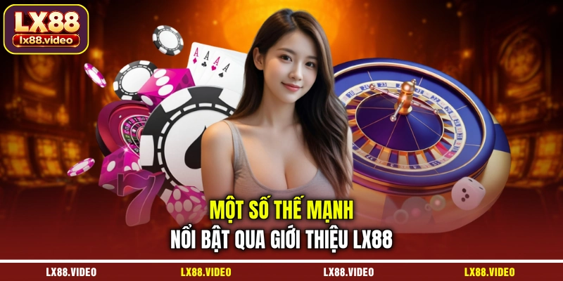 mot-so-the-manh-noi-bat-qua-gioi-thieu-lx88