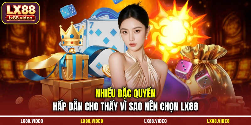 nhieu-dac-quyen-hap-dan-cho-thay-vi-sao-nen-chon-lx88