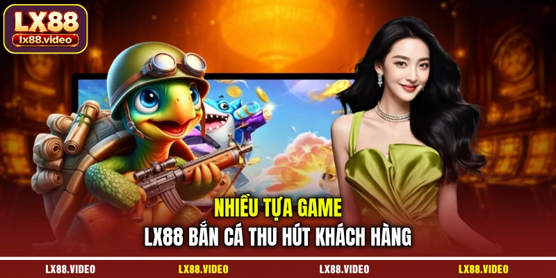 nhieu-tua-game-lx88-ban-ca-thu-hut-khach-hang