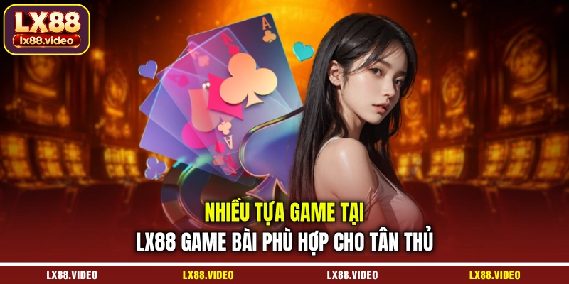 nhieu-tua-game-tai-lx88-game-bai-phu-hop-cho-tan-thu