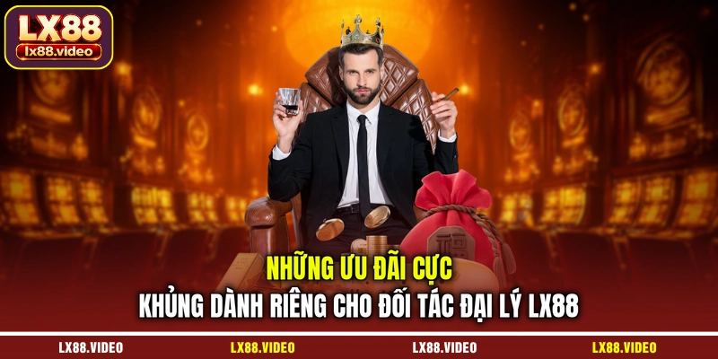 nhung-uu-dai-cuc-khung-danh-rieng-cho-doi-tac-dai-ly-lx88