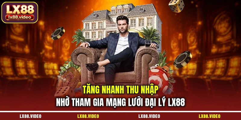 tang-nhanh-thu-nhap-nho-tham-gia-mang-luoi-dai-ly-lx88