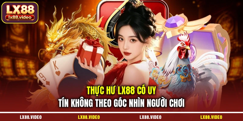 thuc-hu-lx88-co-uy-tin-khong-theo-goc-nhin-nguoi-choi