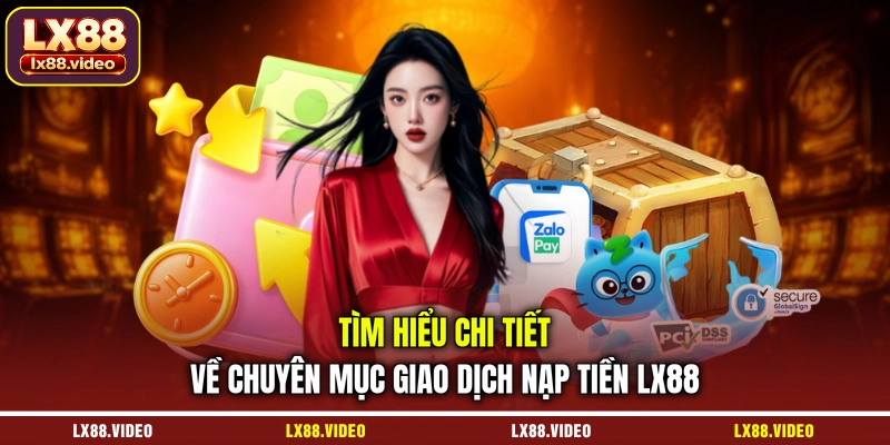 tim-hieu-chi-tiet-ve-chuyen-muc-giao-dich-nap-tien-lx88