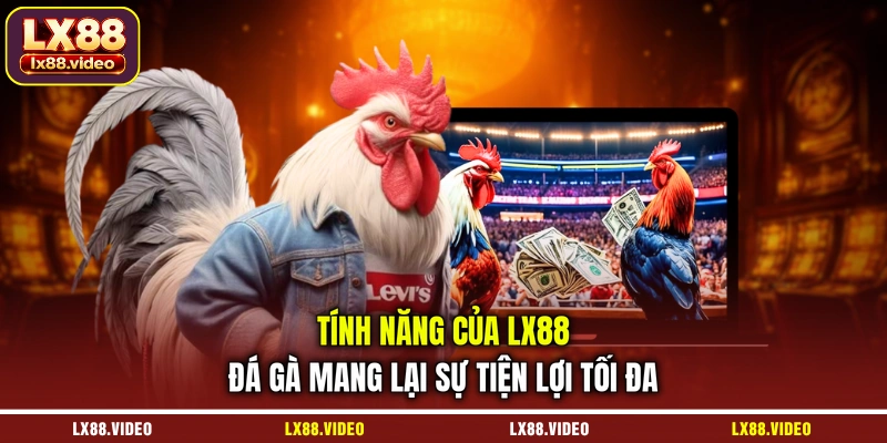 tinh-nang-cua-lx88-da-ga-mang-lai-su-tien-loi-toi-da