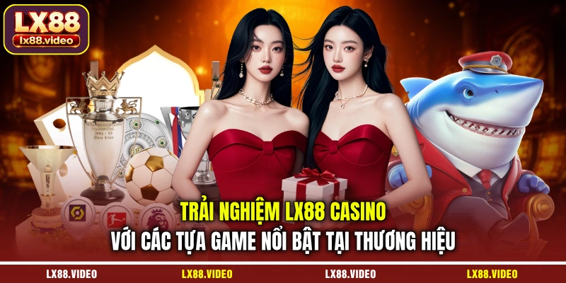 trai-nghiem-lx88-casino-voi-cac-tua-game-noi-bat-tai-thuong-hieu